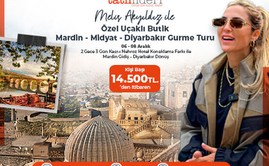 Melis Akyıldız ile  Özel Uçaklı Butik Mardin – Midyat – Diyarbakır Gurme Turu